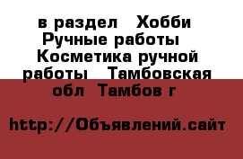  в раздел : Хобби. Ручные работы » Косметика ручной работы . Тамбовская обл.,Тамбов г.